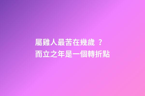 屬雞人最苦在幾歲？而立之年是一個轉折點